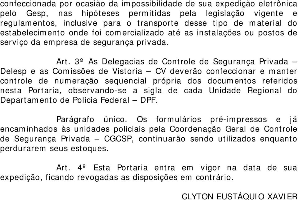 3º As Delegacias de Controle de Segurança Privada Delesp e as Comissões de Vistoria CV deverão confeccionar e manter controle de numeração sequencial própria dos documentos referidos nesta Portaria,