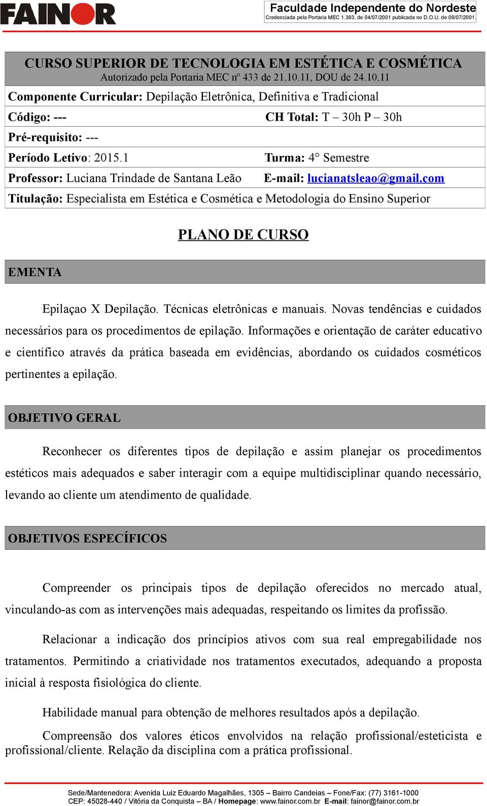 1 Professor: Luciana Trindade de Santana Leão CH Total: T 30h P 30h Turma: 4 Semestre E-mail: lucianatsleao@gmail.