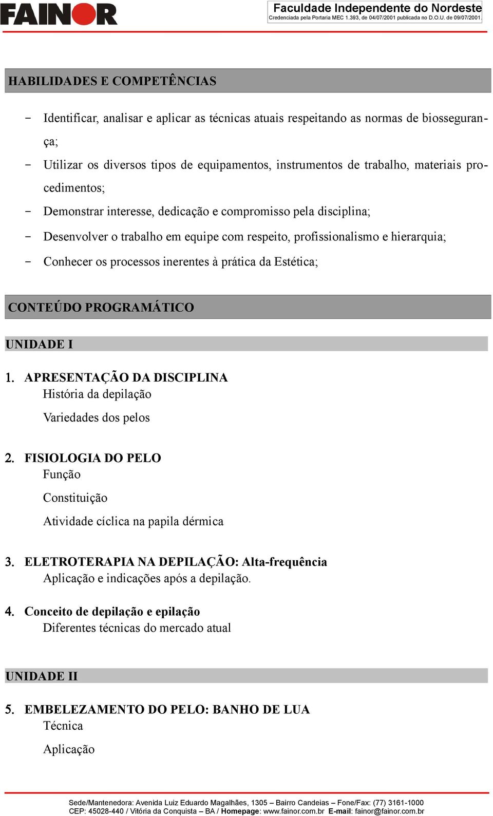 inerentes à prática da Estética; CONTEÚDO PROGRAMÁTICO UNIDADE I 1. APRESENTAÇÃO DA DISCIPLINA História da depilação Variedades dos pelos 2.