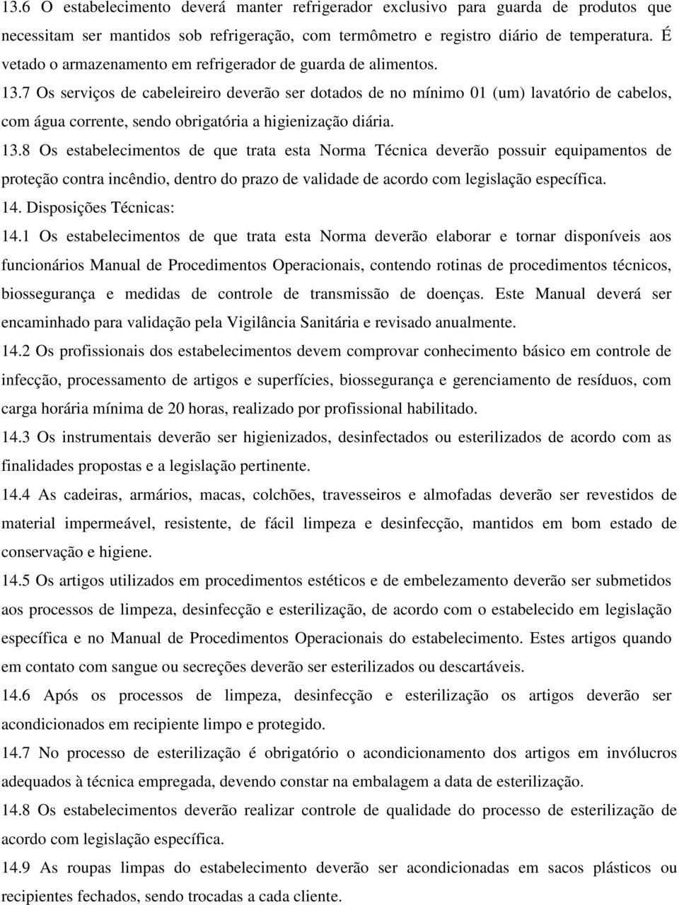 7 Os serviços de cabeleireiro deverão ser dotados de no mínimo 01 (um) lavatório de cabelos, com água corrente, sendo obrigatória a higienização diária. 13.