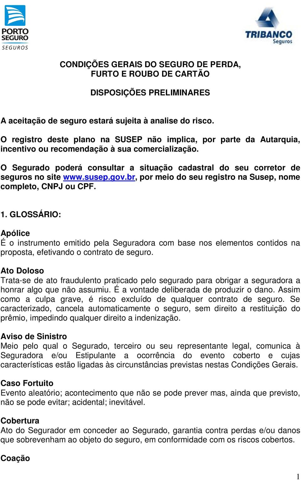 O Segurado poderá consultar a situação cadastral do seu corretor de seguros no site www.susep.gov.br, por meio do seu registro na Susep, nome completo, CNPJ ou CPF. 1.