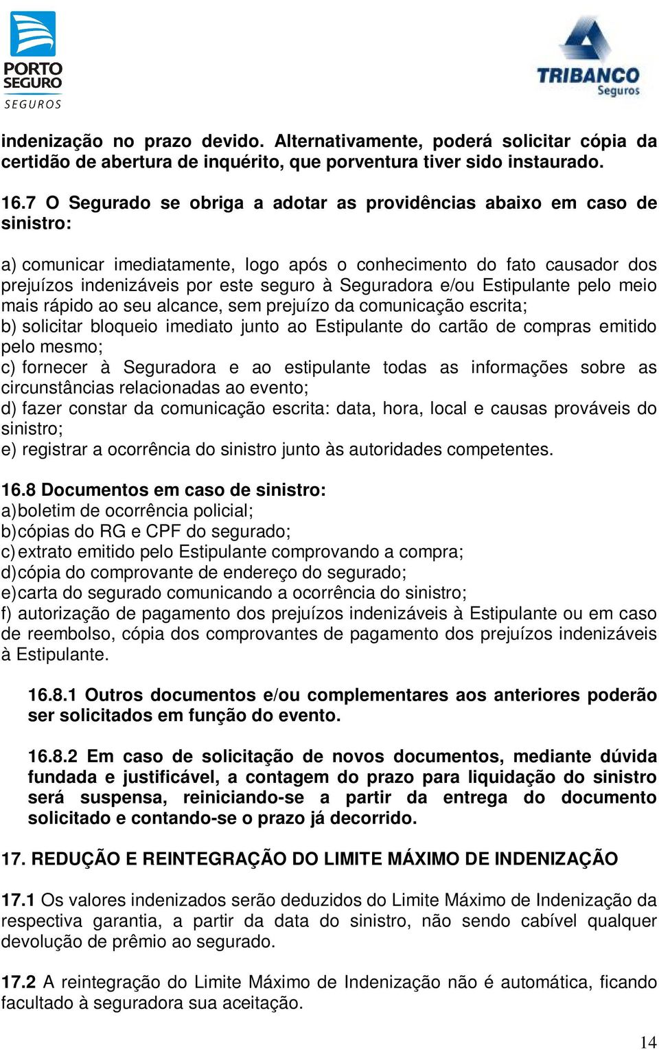 Seguradora e/ou Estipulante pelo meio mais rápido ao seu alcance, sem prejuízo da comunicação escrita; b) solicitar bloqueio imediato junto ao Estipulante do cartão de compras emitido pelo mesmo; c)