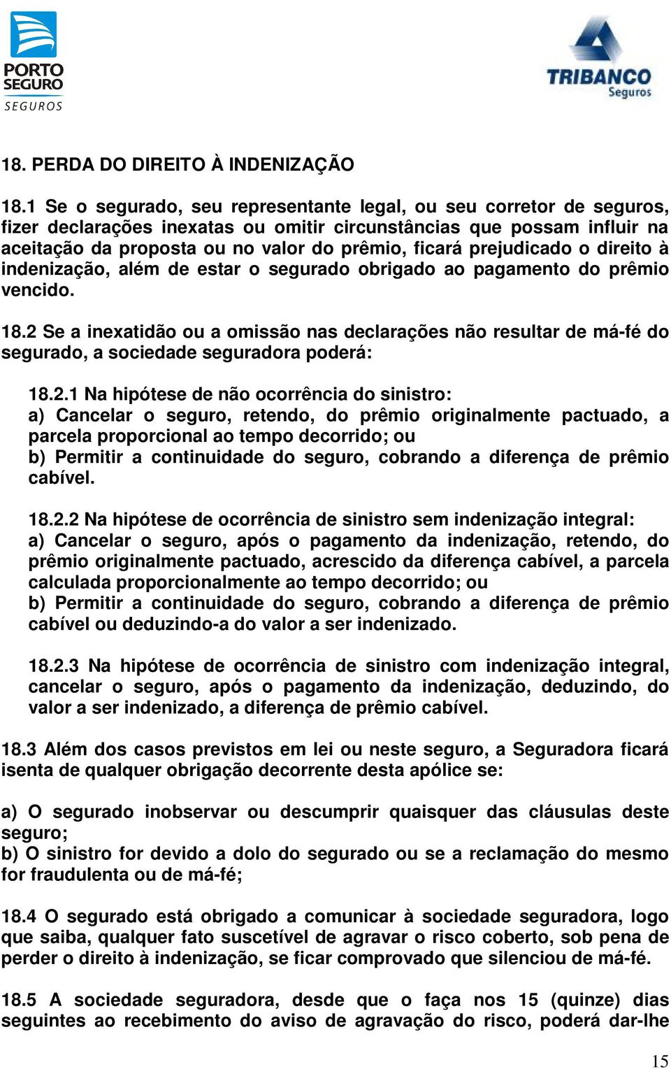 prejudicado o direito à indenização, além de estar o segurado obrigado ao pagamento do prêmio vencido. 18.