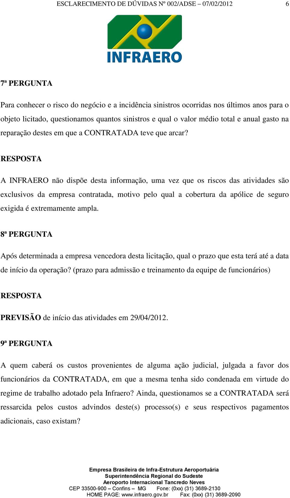 A INFRAERO não dispõe desta informação, uma vez que os riscos das atividades são exclusivos da empresa contratada, motivo pelo qual a cobertura da apólice de seguro exigida é extremamente ampla.