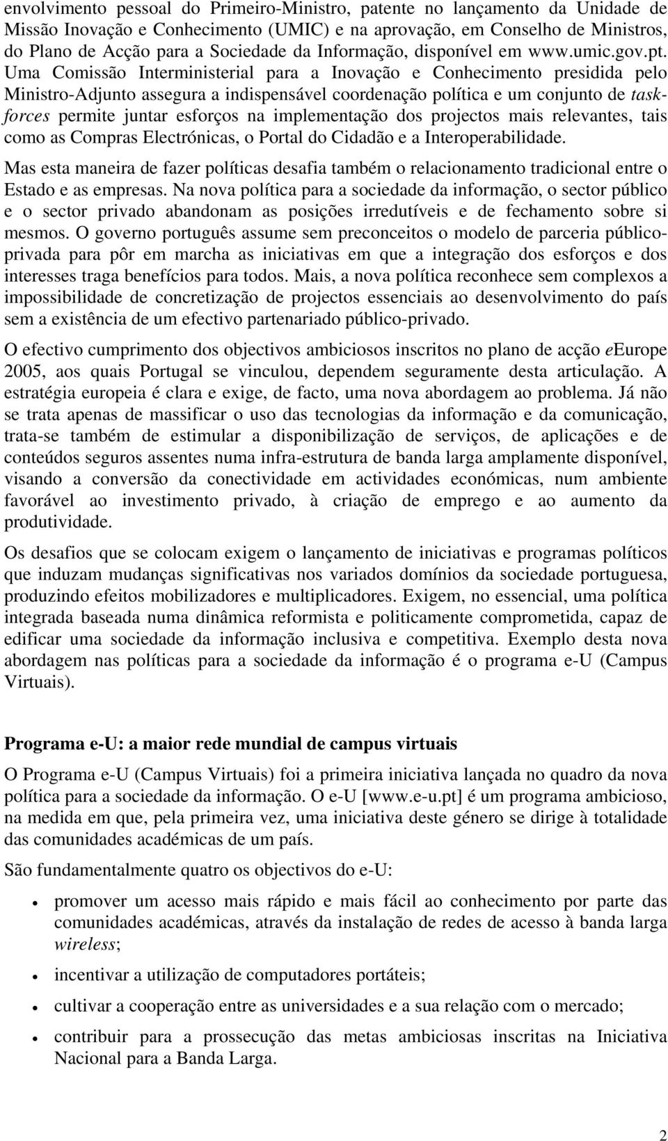 Uma Comissão Interministerial para a Inovação e Conhecimento presidida pelo Ministro-Adjunto assegura a indispensável coordenação política e um conjunto de taskforces permite juntar esforços na