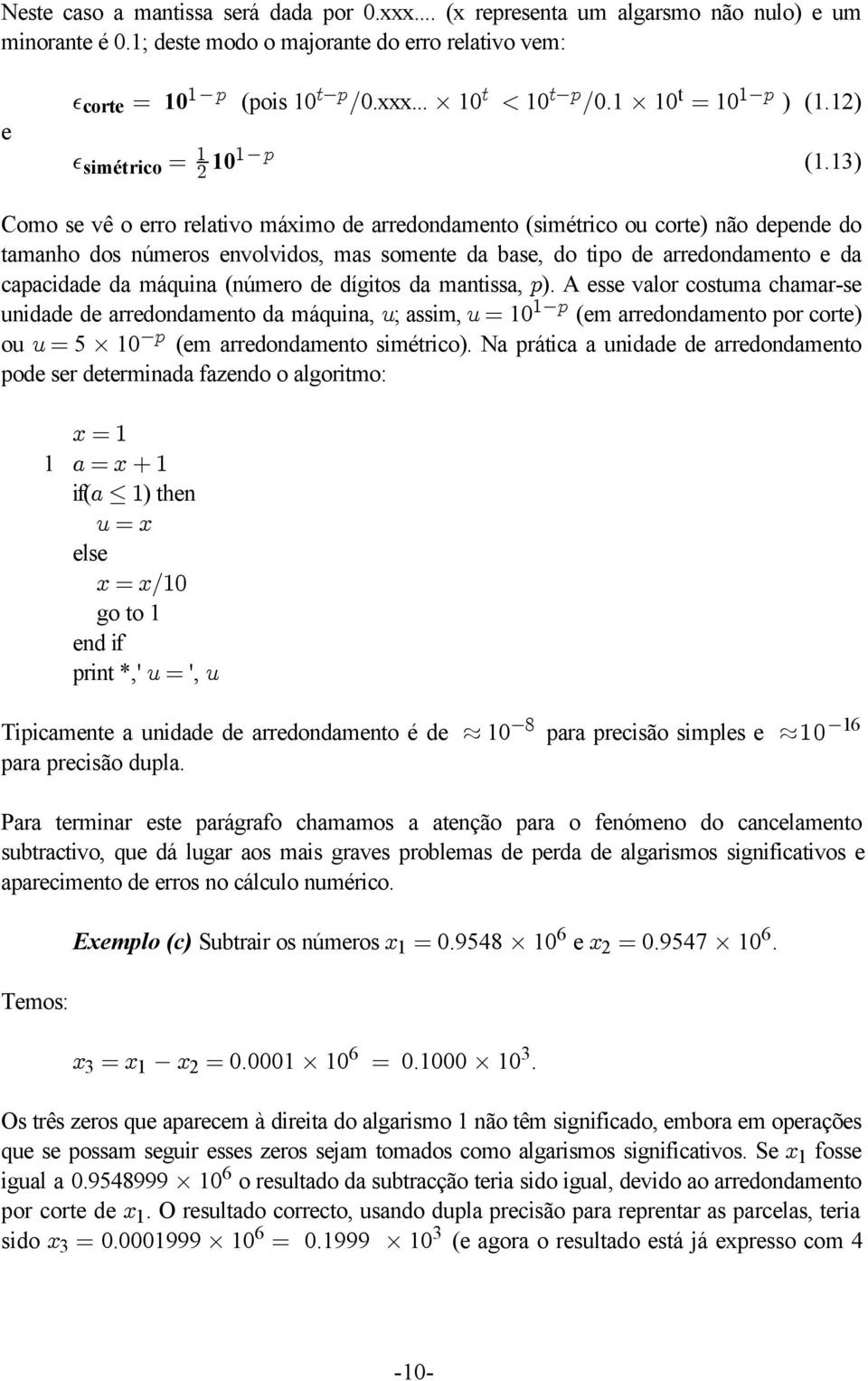 13) Como se vê o erro relativo máximo de arredondamento (simétrico ou corte) não depende do tamanho dos números envolvidos, mas somente da base, do tipo de arredondamento e da capacidade da máquina