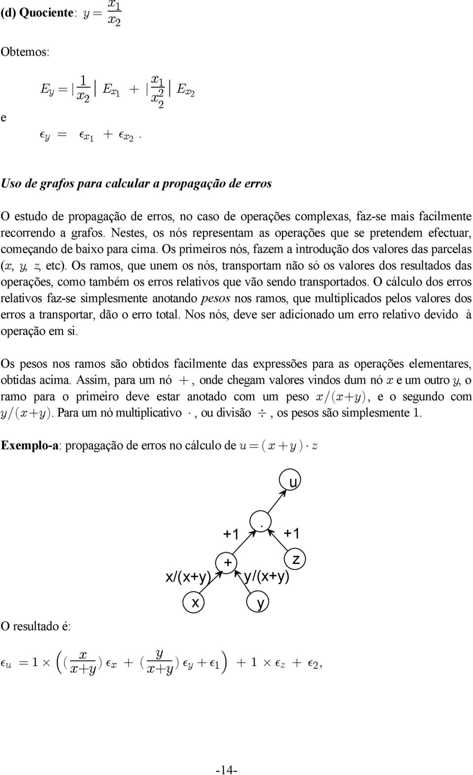 Nestes, os nós representam as operações que se pretendem efectuar, começando de baixo para cima. Os primeiros nós, fazem a introdução dos valores das parcelas (, B C, D, etc).