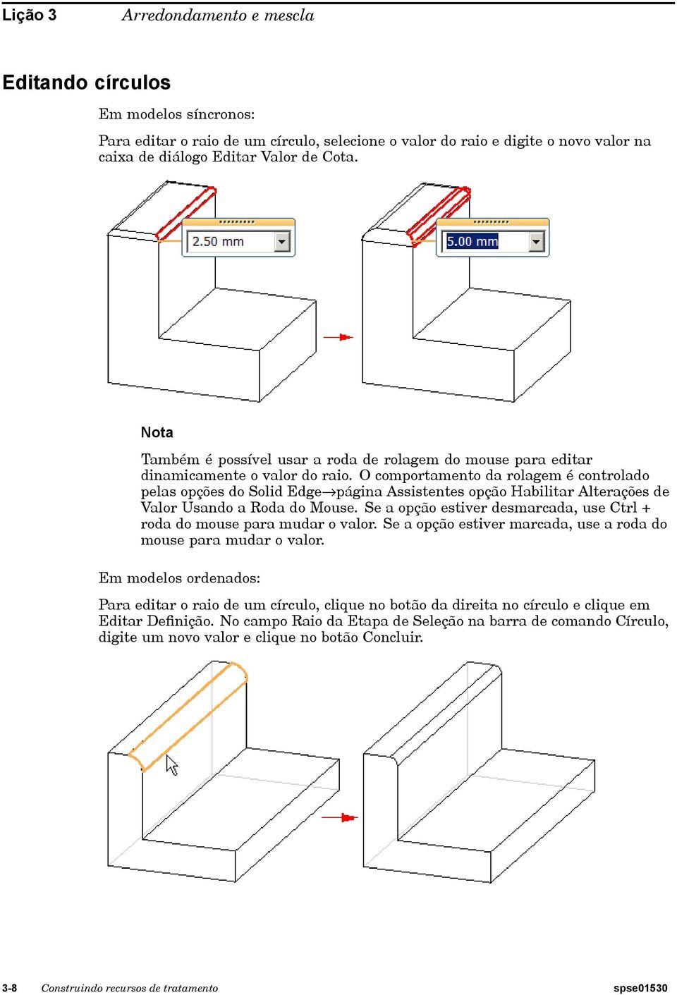 O comportamento da rolagem é controlado pelas opções do Solid Edgefipágina Assistentes opção Habilitar Alterações de Valor Usando a Roda do Mouse.