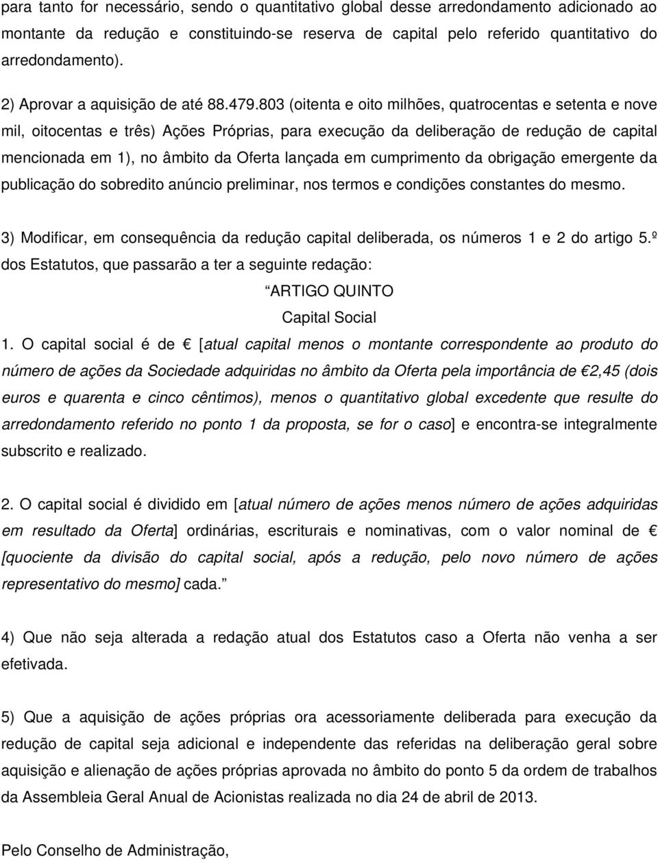 803 (oitenta e oito milhões, quatrocentas e setenta e nove mil, oitocentas e três) Ações Próprias, para execução da deliberação de redução de capital mencionada em 1), no âmbito da Oferta lançada em