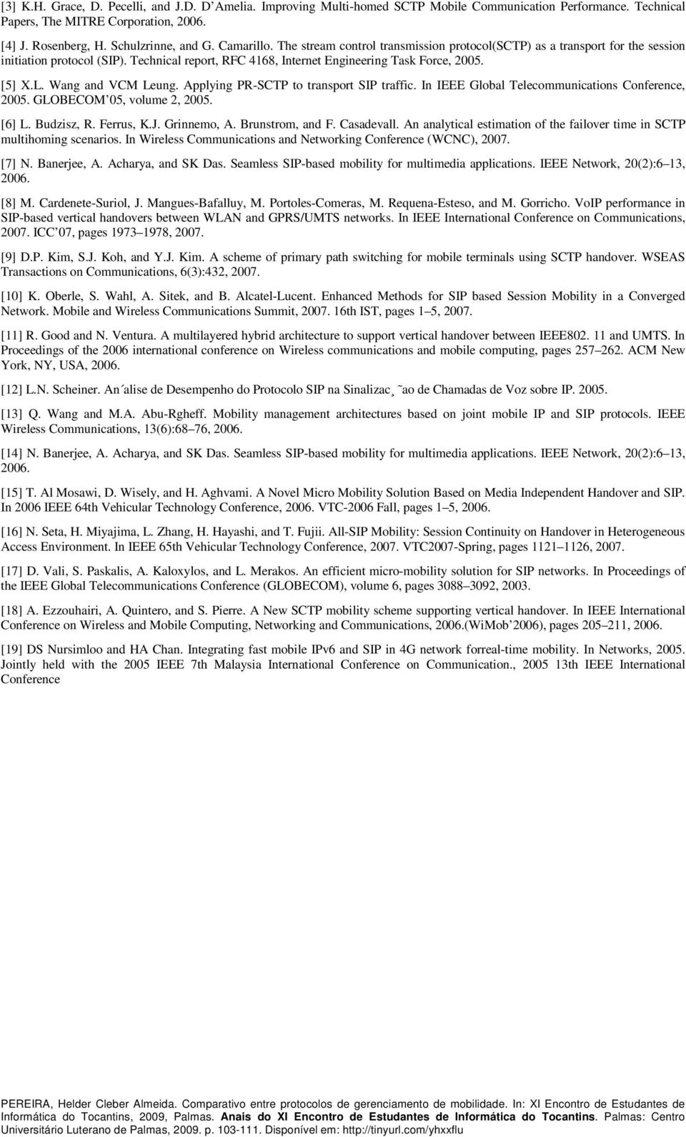 Wang and VCM Leung. Applying PR-SCTP to transport SIP traffic. In IEEE Global Telecommunications Conference, 2005. GLOBECOM 05, volume 2, 2005. [6] L. Budzisz, R. Ferrus, K.J. Grinnemo, A.