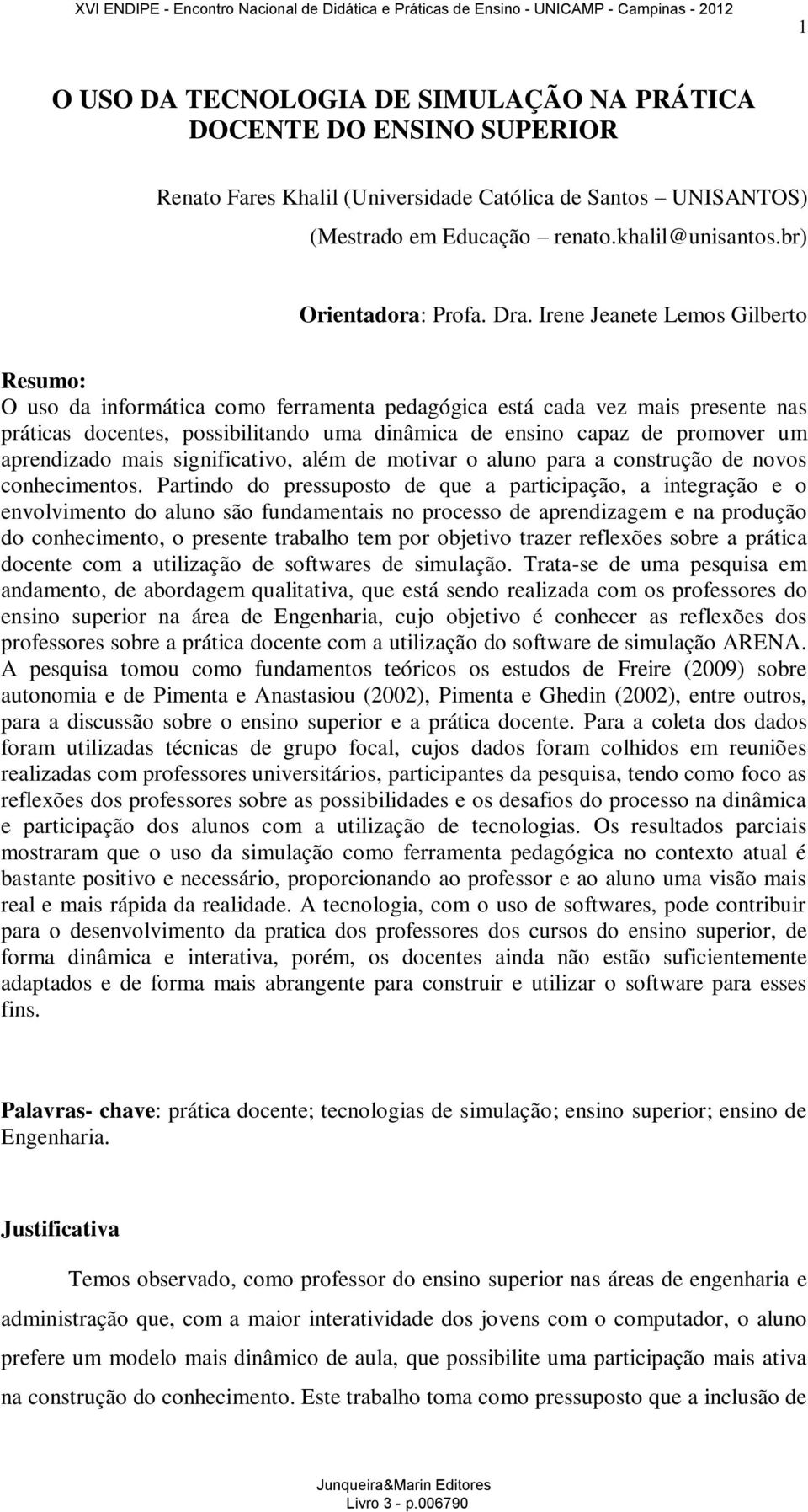 Irene Jeanete Lemos Gilberto Resumo: O uso da informática como ferramenta pedagógica está cada vez mais presente nas práticas docentes, possibilitando uma dinâmica de ensino capaz de promover um