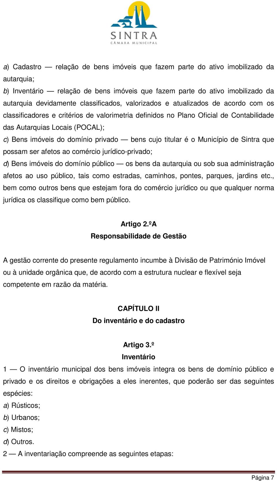 domínio privado bens cujo titular é o Município de Sintra que possam ser afetos ao comércio jurídico-privado; d) Bens imóveis do domínio público os bens da autarquia ou sob sua administração afetos