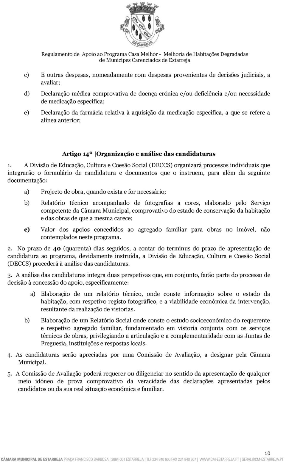 A Divisão de Educação, Cultura e Coesão Social (DECCS) organizará processos individuais que integrarão o formulário de candidatura e documentos que o instruem, para além da seguinte documentação: a)