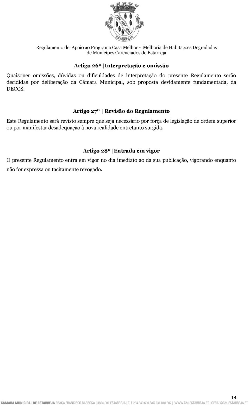 Artigo 27º Revisão do Regulamento Este Regulamento será revisto sempre que seja necessário por força de legislação de ordem superior ou por