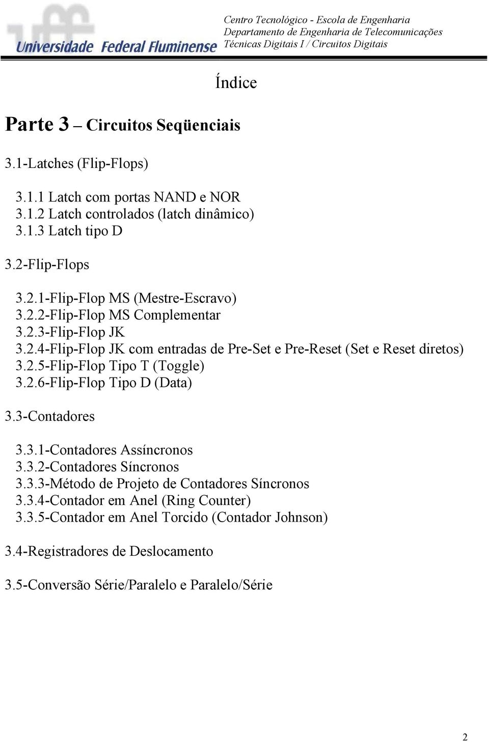 2.5-Flip-Flop Tipo T (Toggle) 3.2.6-Flip-Flop Tipo D (Data) 3.3-Contadores 3.3.1-Contadores Assíncronos 3.3.2-Contadores Síncronos 3.3.3-Método de Projeto de Contadores Síncronos 3.