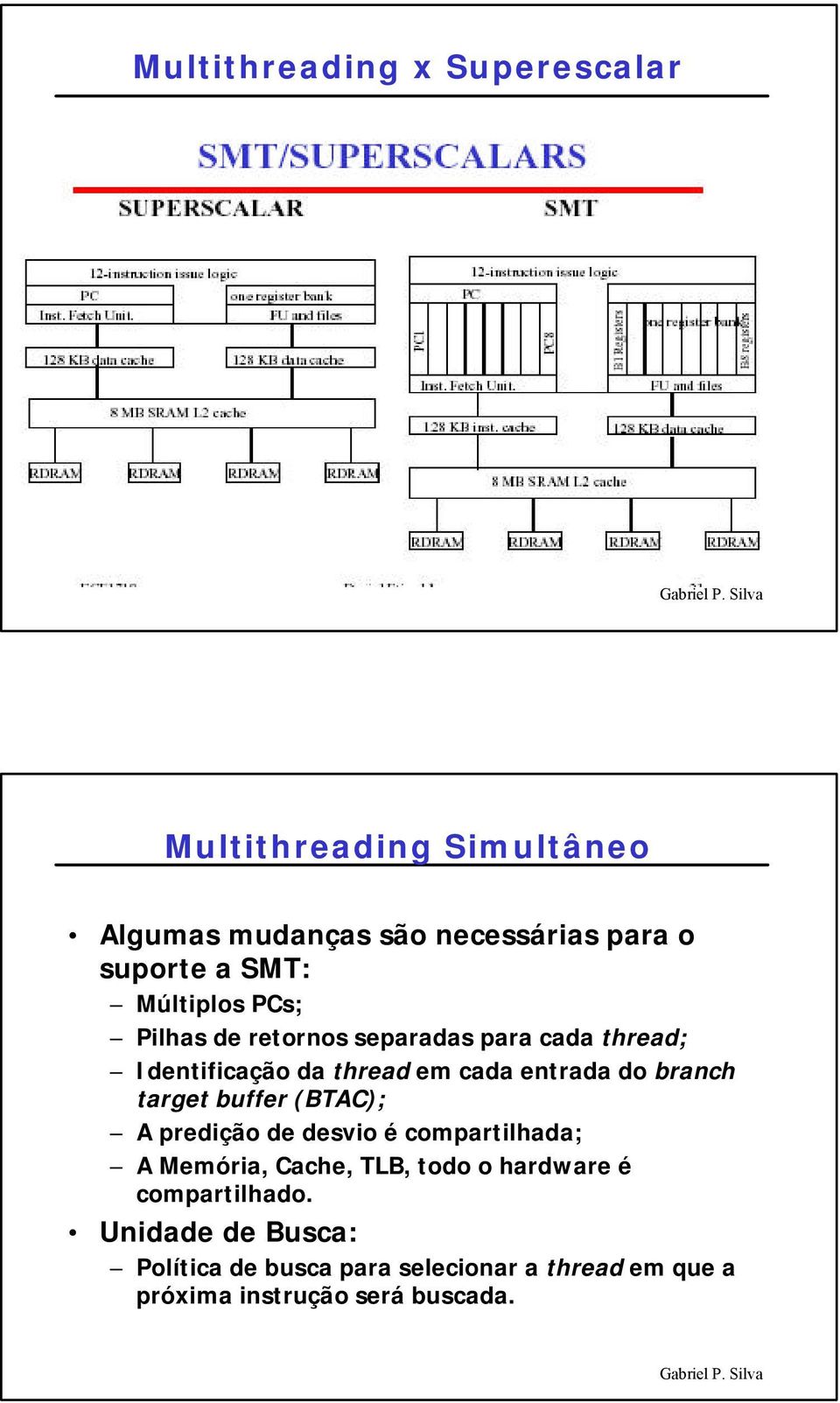 branch target buffer (BTAC); A predição de desvio é compartilhada; A Memória, Cache, TLB, todo o hardware é