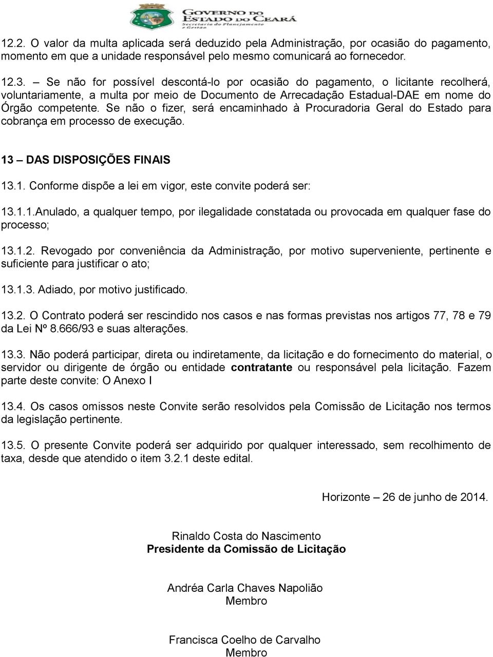 Se não o fizer, será encaminhado à Procuradoria Geral do Estado para cobrança em processo de execução. 13