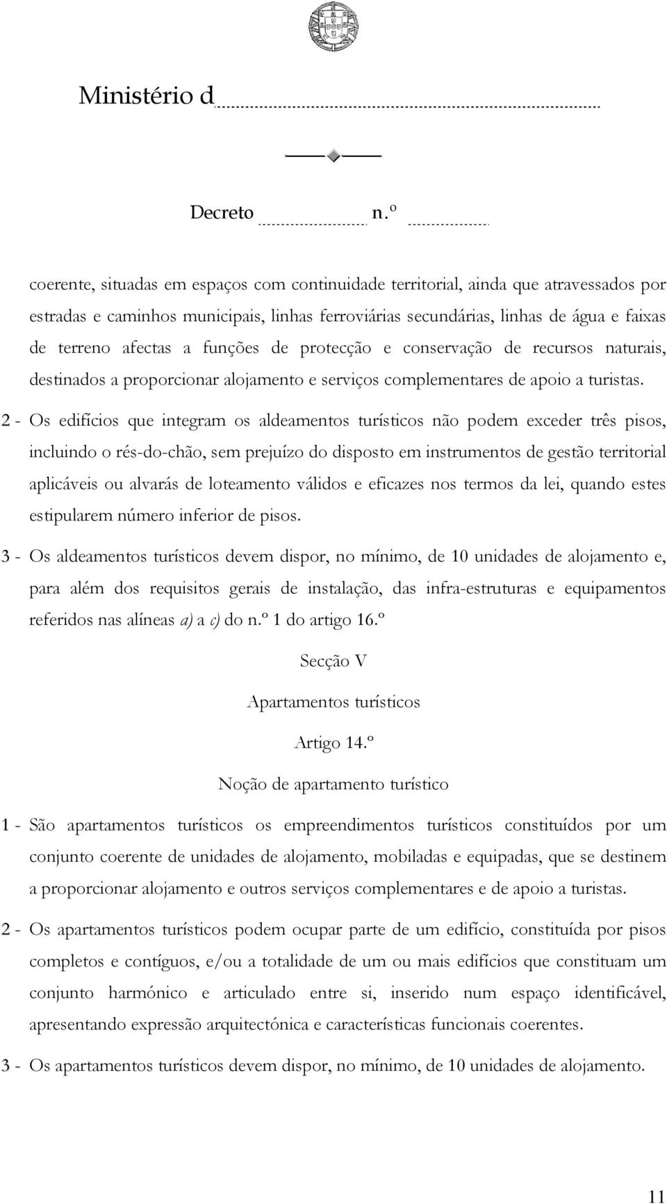 2 - Os edifícios que integram os aldeamentos turísticos não podem exceder três pisos, incluindo o rés-do-chão, sem prejuízo do disposto em instrumentos de gestão territorial aplicáveis ou alvarás de