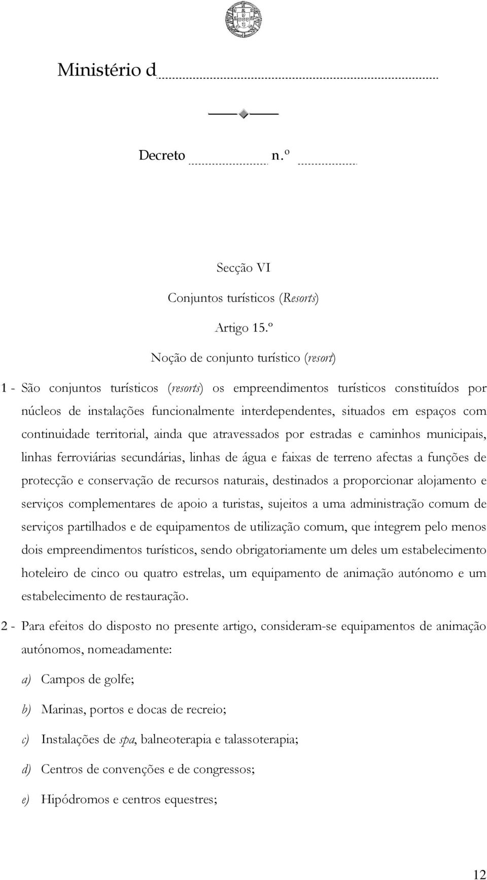 espaços com continuidade territorial, ainda que atravessados por estradas e caminhos municipais, linhas ferroviárias secundárias, linhas de água e faixas de terreno afectas a funções de protecção e