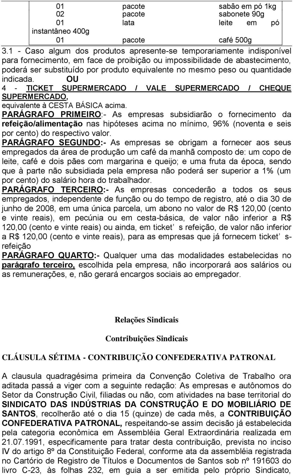 mesmo peso ou quantidade indicada. OU 4 - TICKET SUPERMERCADO / VALE SUPERMERCADO / CHEQUE SUPERMERCADO, equivalente à CESTA BÁSICA acima.