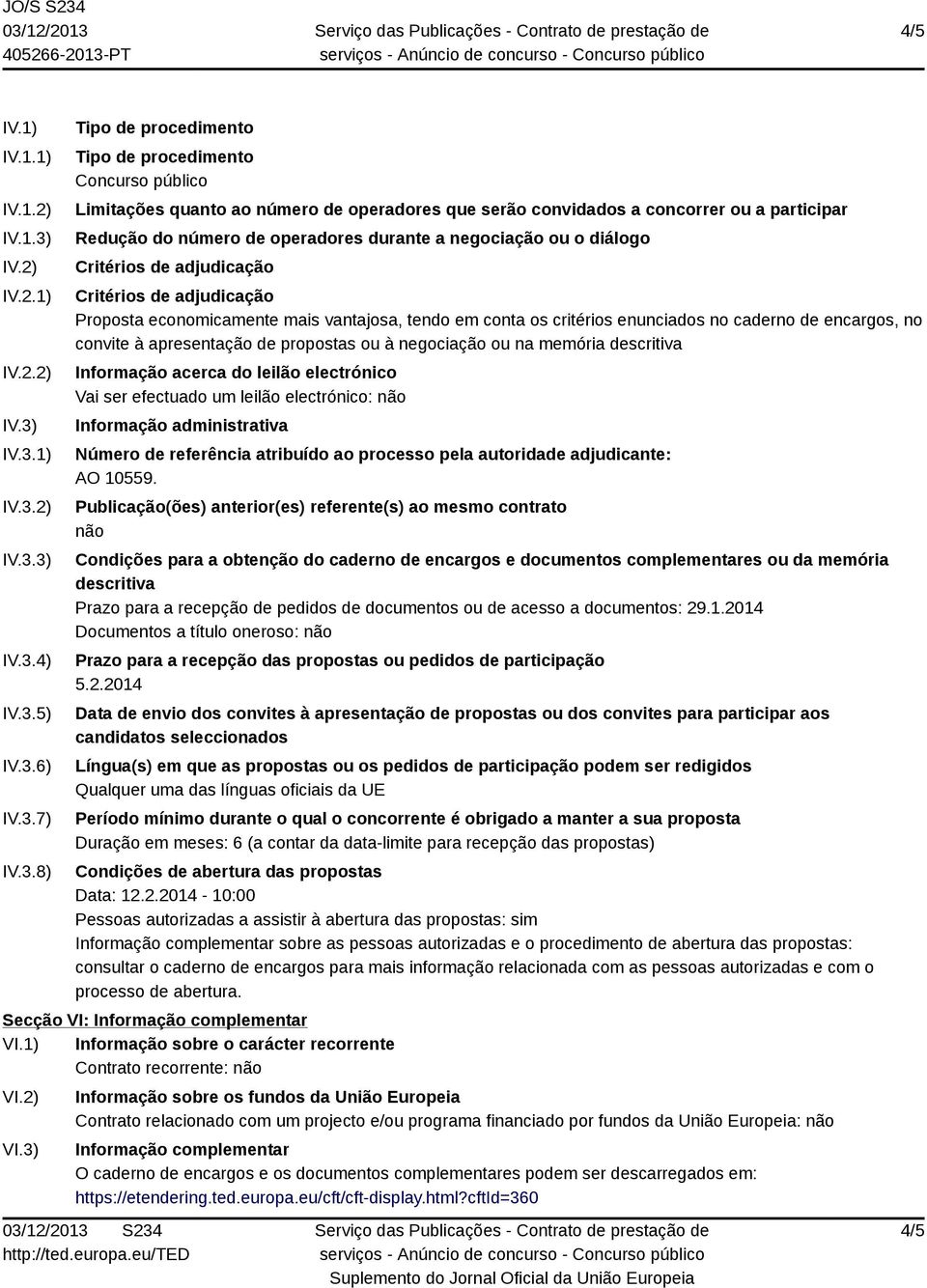 IV.3.1) IV.3.2) IV.3.3) IV.3.4) IV.3.5) IV.3.6) IV.3.7) IV.3.8) Tipo de procedimento Tipo de procedimento Concurso público Limitações quanto ao número de operadores que serão convidados a concorrer