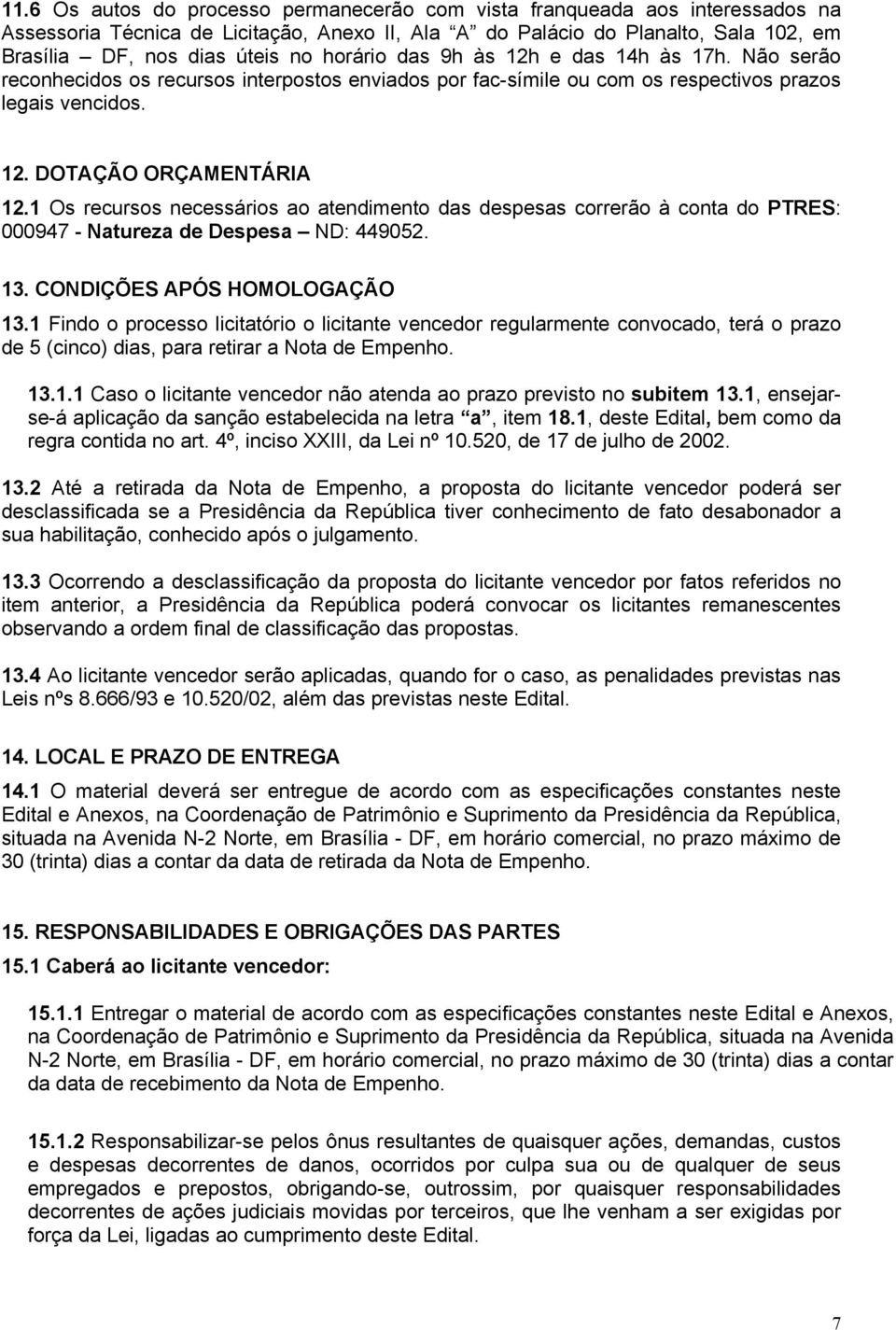 1 Os recursos necessários ao atendimento das despesas correrão à conta do PTRES: 000947 - Natureza de Despesa ND: 449052. 13. CONDIÇÕES APÓS HOMOLOGAÇÃO 13.