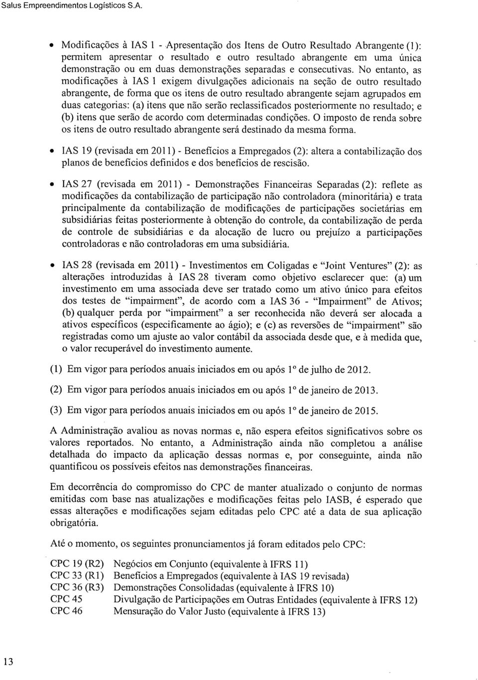 No entanto, as modificações à IAS 1 exigem divulgações adicionais na seção de outro resultado abrangente, de forma que os itens de outro resultado abrangente sejam agrupados em duas categorias: (a)