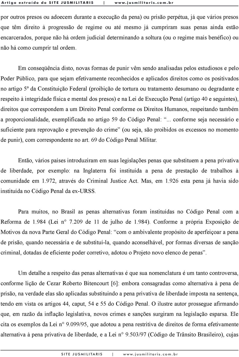 Em conseqüência disto, novas formas de punir vêm sendo analisadas pelos estudiosos e pelo Poder Público, para que sejam efetivamente reconhecidos e aplicados direitos como os positivados no artigo 5º