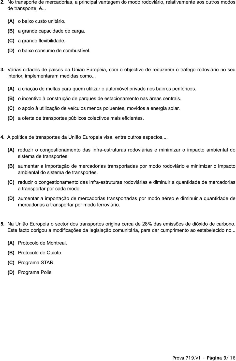 Várias cidades de países da União Europeia, com o objectivo de reduzirem o tráfego rodoviário no seu interior, implementaram medidas como.