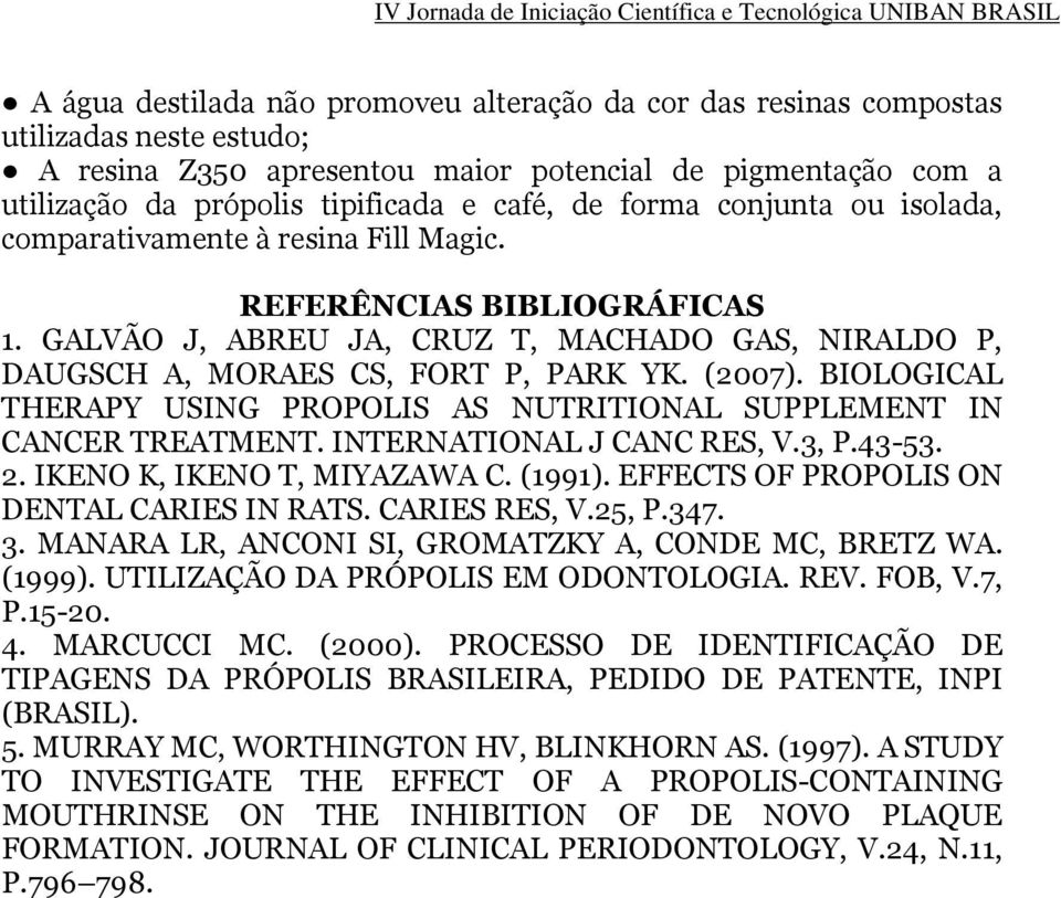 BIOLOGICAL THERAPY USING PROPOLIS AS NUTRITIONAL SUPPLEMENT IN CANCER TREATMENT. INTERNATIONAL J CANC RES, V.3, P.43-53. 2. IKENO K, IKENO T, MIYAZAWA C. (1991).