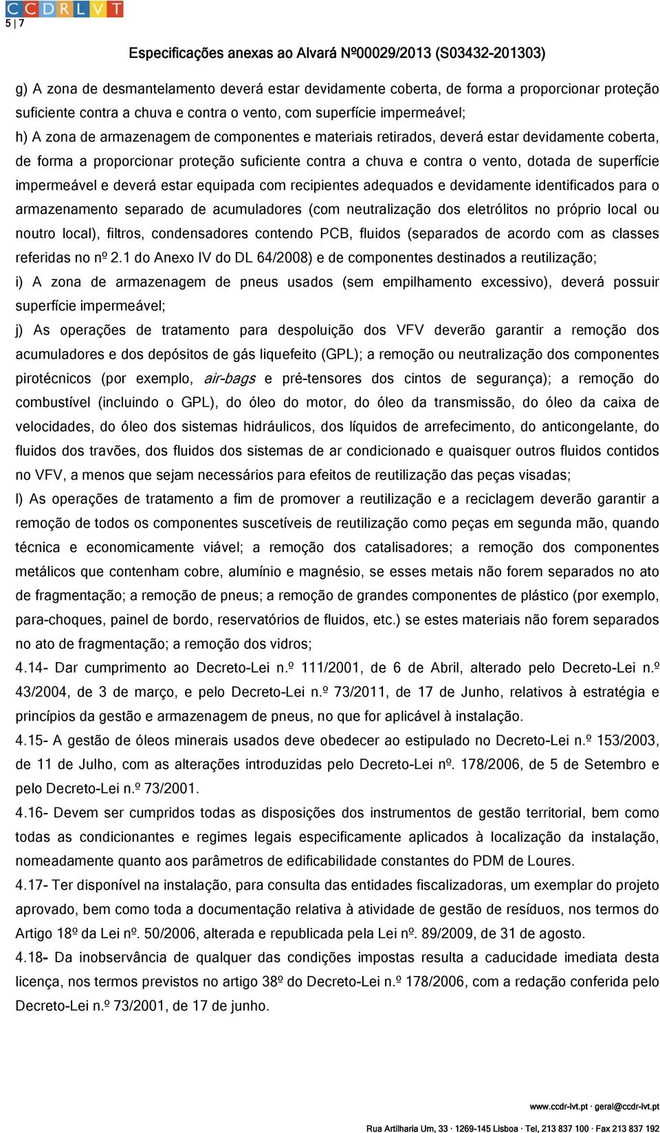 equipada com recipientes adequados e devidamente identificados para o armazenamento separado de acumuladores (com neutralização dos eletrólitos no próprio local ou noutro local), filtros,