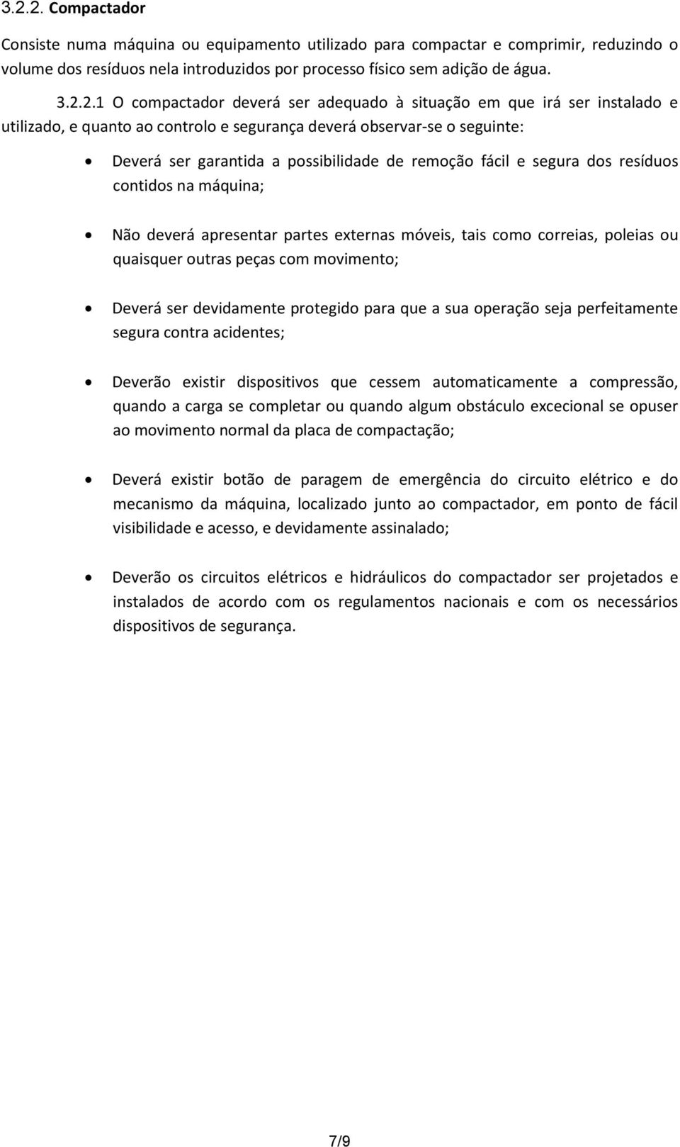 e segura dos resíduos contidos na máquina; Não deverá apresentar partes externas móveis, tais como correias, poleias ou quaisquer outras peças com movimento; Deverá ser devidamente protegido para que