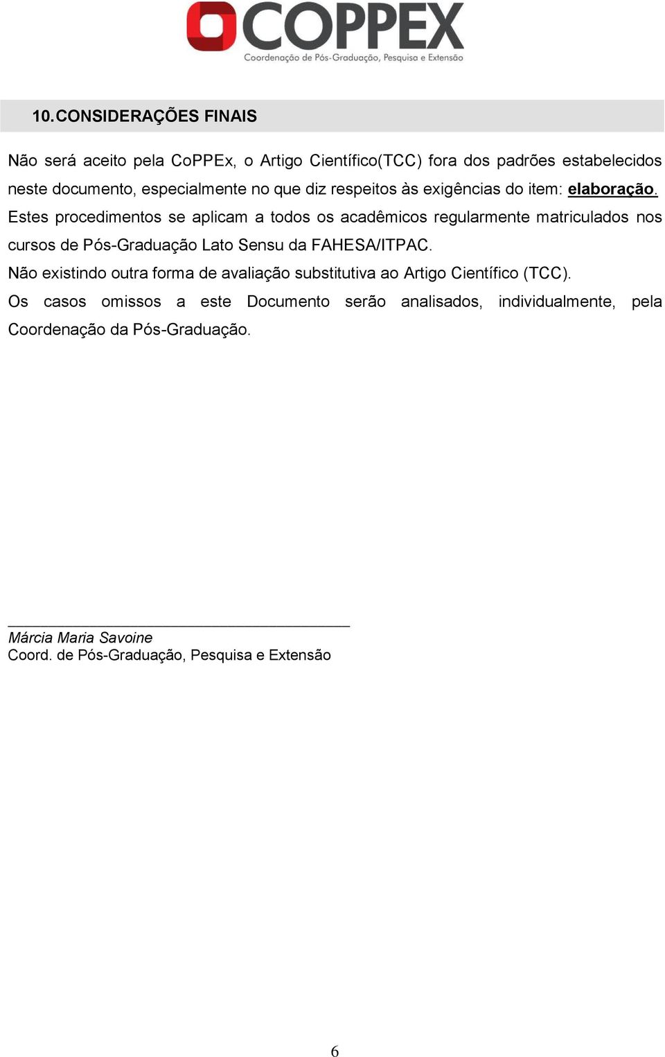 Estes procedimentos se aplicam a todos os acadêmicos regularmente matriculados nos cursos de Pós-Graduação Lato Sensu da FAHESA/ITPAC.