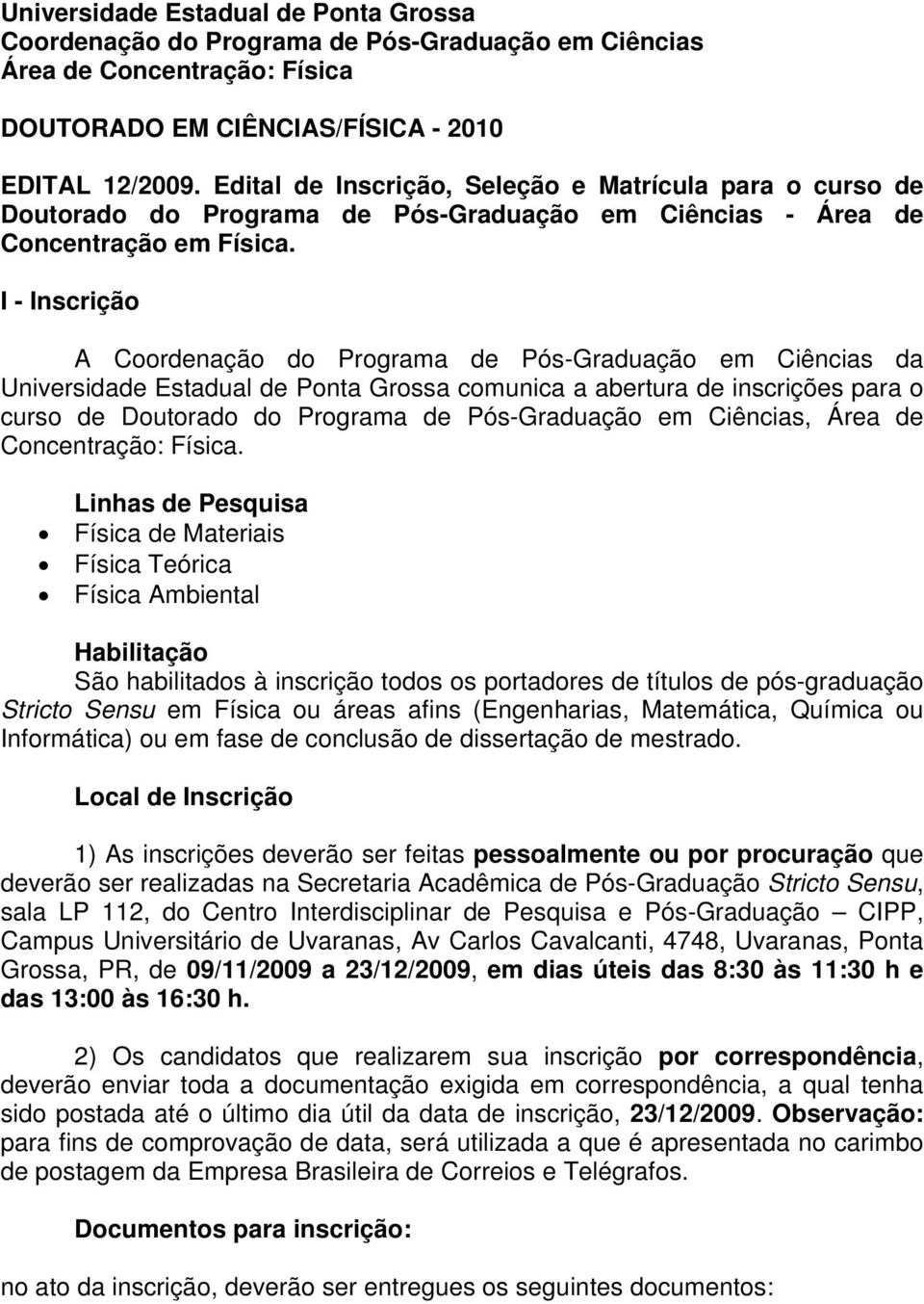 I - Inscrição A Coordenação do Programa de Pós-Graduação em Ciências da Universidade Estadual de Ponta Grossa comunica a abertura de inscrições para o curso de Doutorado do Programa de Pós-Graduação