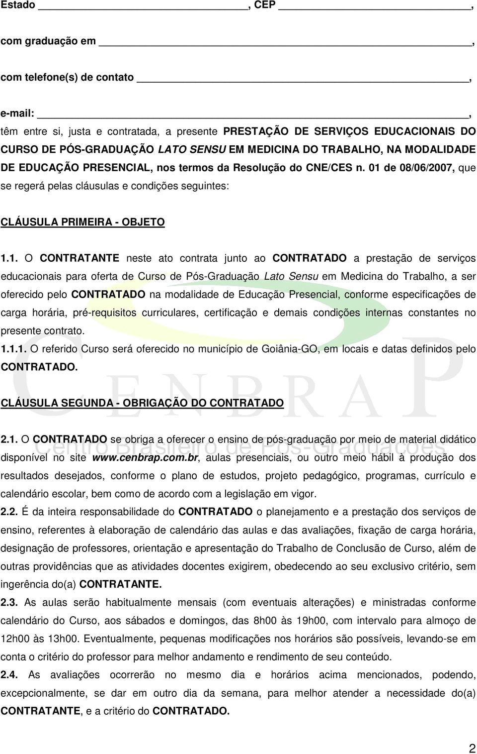 de 08/06/2007, que se regerá pelas cláusulas e condições seguintes: CLÁUSULA PRIMEIRA - OBJETO 1.