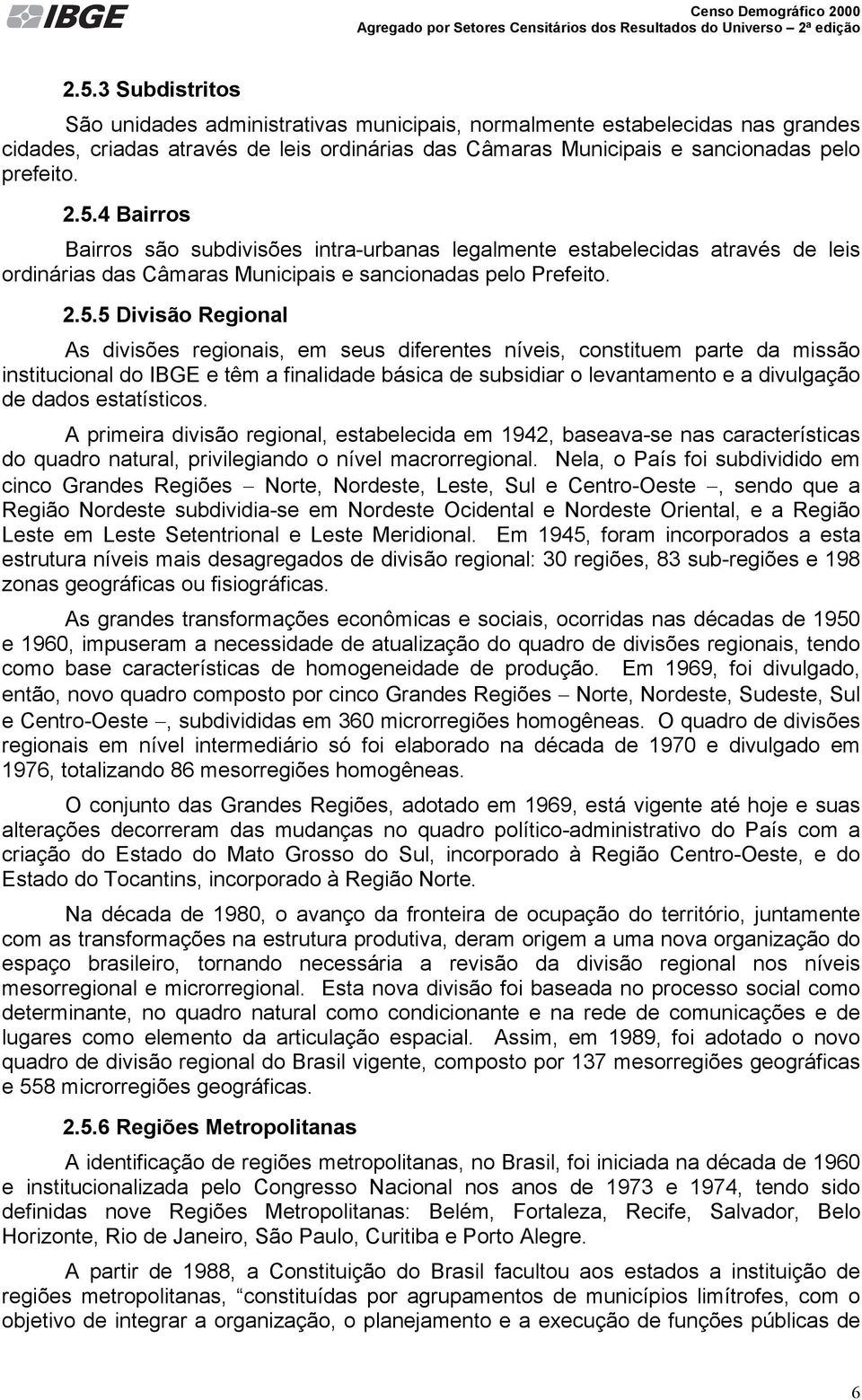 estatísticos. A primeira divisão regional, estabelecida em 1942, baseava-se nas características do quadro natural, privilegiando o nível macrorregional.