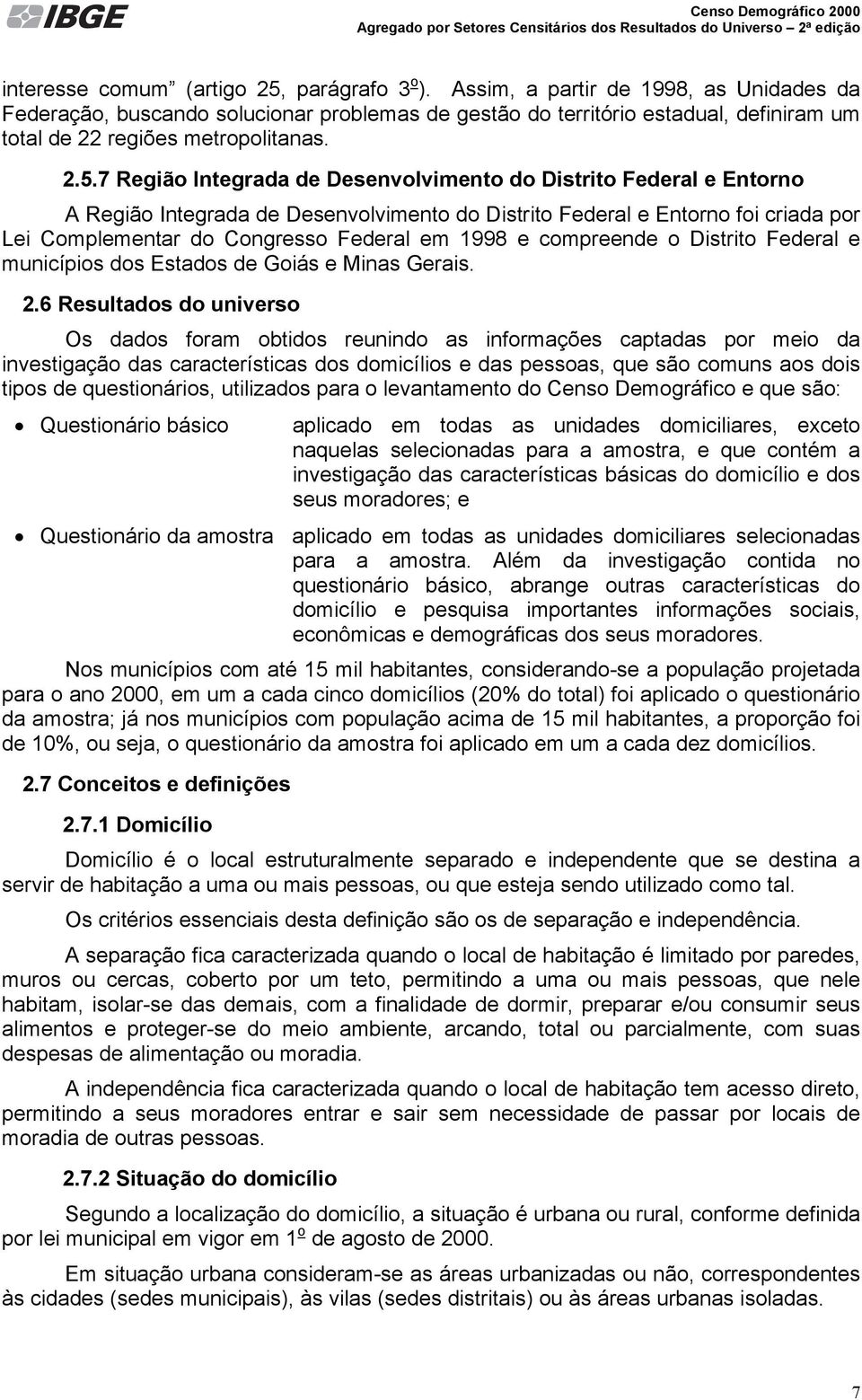 7 Região Integrada de Desenvolvimento do Distrito Federal e Entorno A Região Integrada de Desenvolvimento do Distrito Federal e Entorno foi criada por Lei Complementar do Congresso Federal em 1998 e