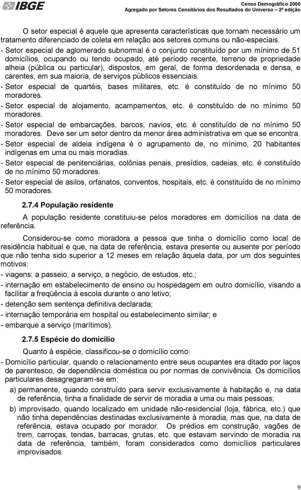 particular), dispostos, em geral, de forma desordenada e densa, e carentes, em sua maioria, de serviços públicos essenciais. - Setor especial de quartéis, bases militares, etc.