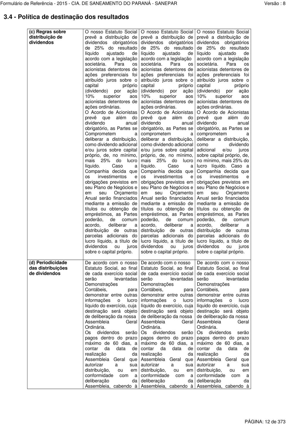 de 25% do resultado líquido ajustado de líquido ajustado de líquido ajustado de acordo com a legislação acordo com a legislação acordo com a legislação societária. Para os societária.