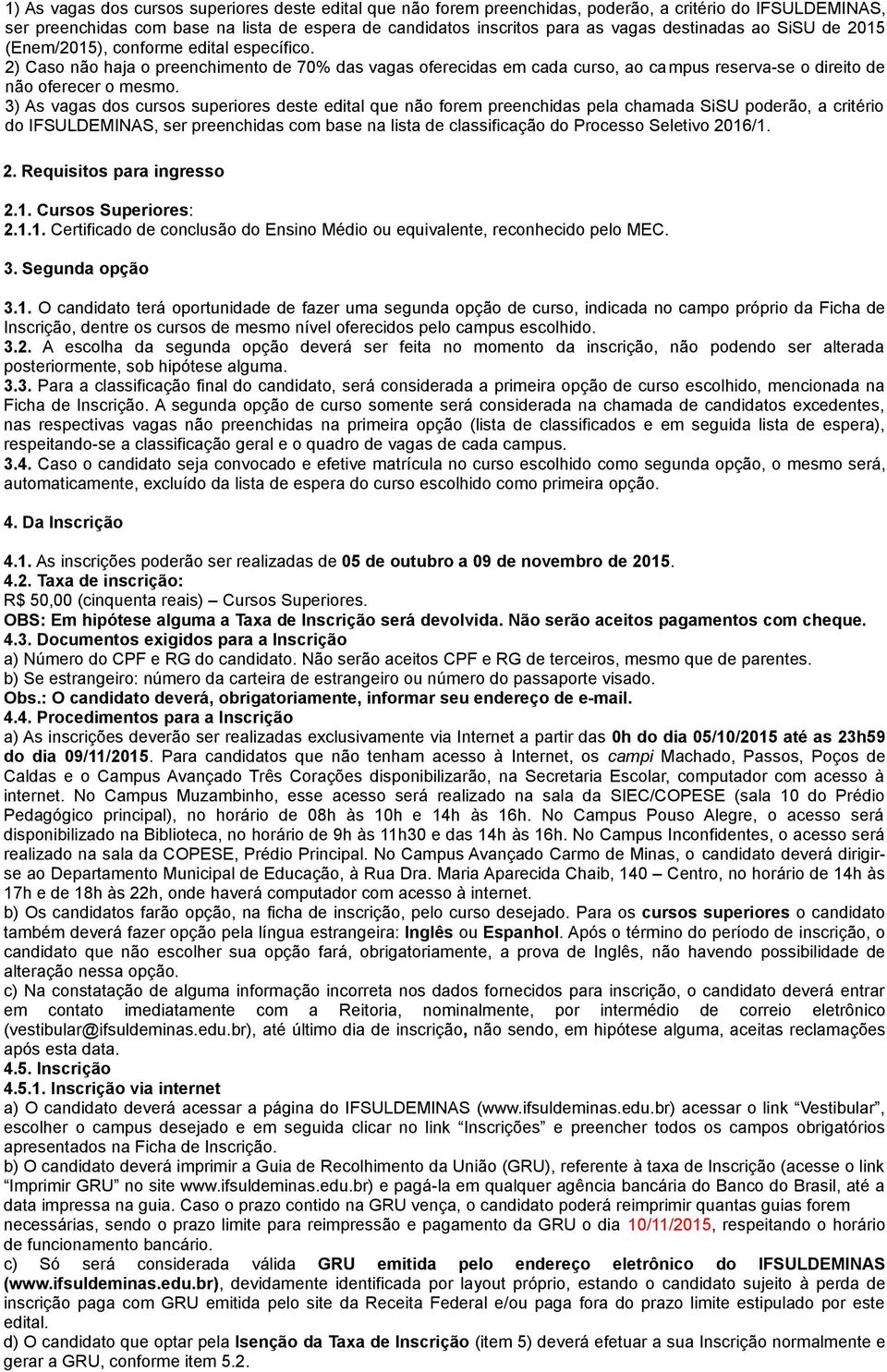 3) As vagas dos cursos superiores deste edital que não forem preenchidas pela chamada SiSU poderão, a critério do IFSULDEMINAS, ser preenchidas com base na lista de classificação do Processo Seletivo