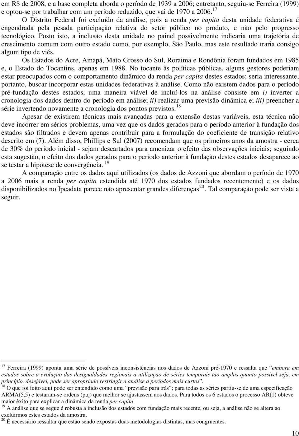 Poso so, a nclusão desa undade no panel possvelmene ndcara uma rajeóra de crescmeno comum com ouro esado como, por exemplo, São Paulo, mas ese resulado rara consgo algum po de vés.