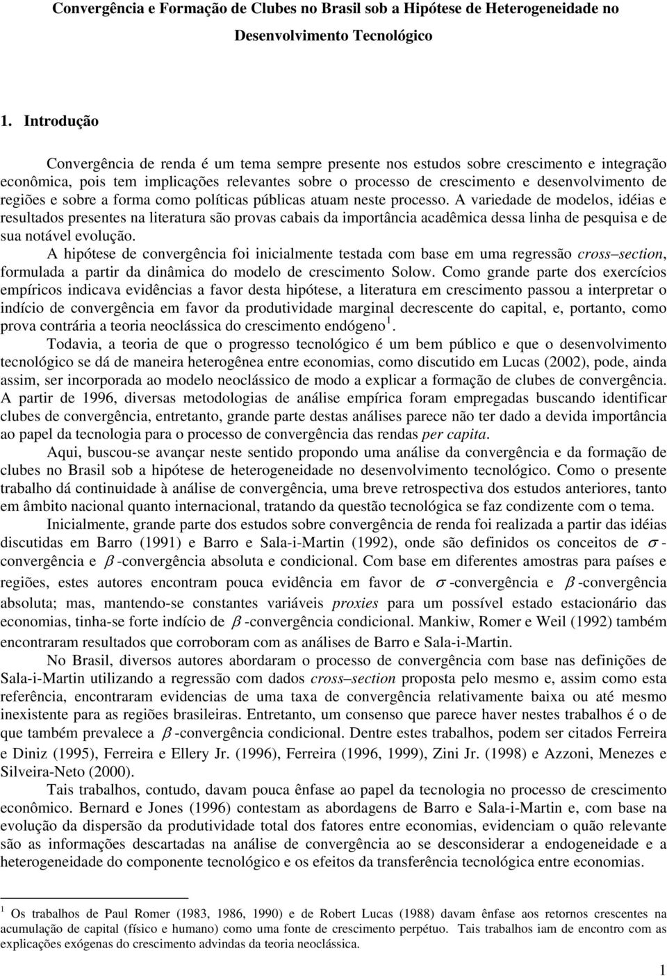 forma como polícas públcas auam nese processo. A varedade de modelos, déas e resulados presenes na leraura são provas cabas da mporânca acadêmca dessa lnha de pesqusa e de sua noável evolução.