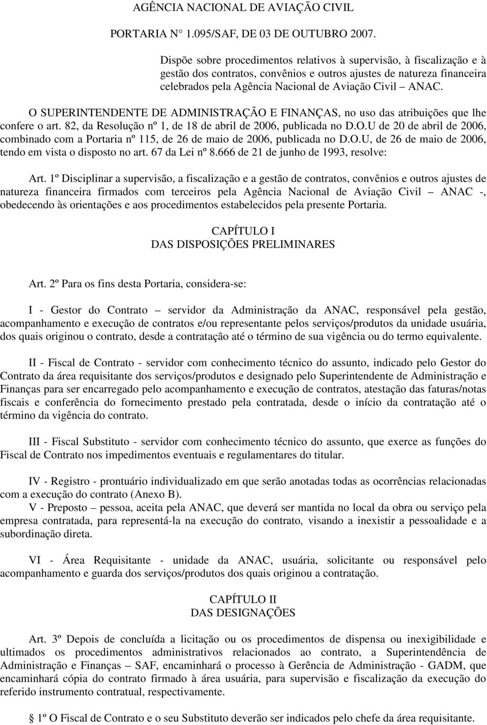 O SUPERINTENDENTE DE ADMINISTRAÇÃO E FINANÇAS, no uso das atribuições que lhe confere o art. 82, da Resolução nº 1, de 18 de abril de 2006, publicada no D.O.U de 20 de abril de 2006, combinado com a Portaria nº 115, de 26 de maio de 2006, publicada no D.