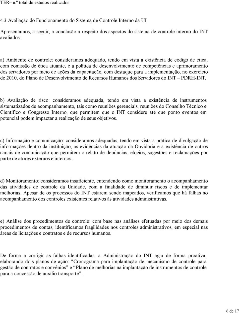 consideramos adequado, tendo em vista a existência de código de ética, com comissão de ética atuante, e a política de desenvolvimento de competências e aprimoramento dos servidores por meio de ações