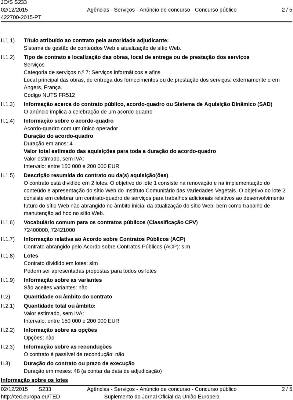 º 7: Serviços informáticos e afins Local principal das obras, de entrega dos fornecimentos ou de prestação dos serviços: externamente e em Angers, França.