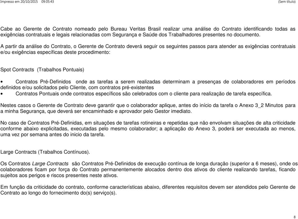 A partir da análise do Contrato, o Gerente de Contrato deverá seguir os seguintes passos para atender as exigências contratuais e/ou exigências específicas deste procedimento: Spot Contracts