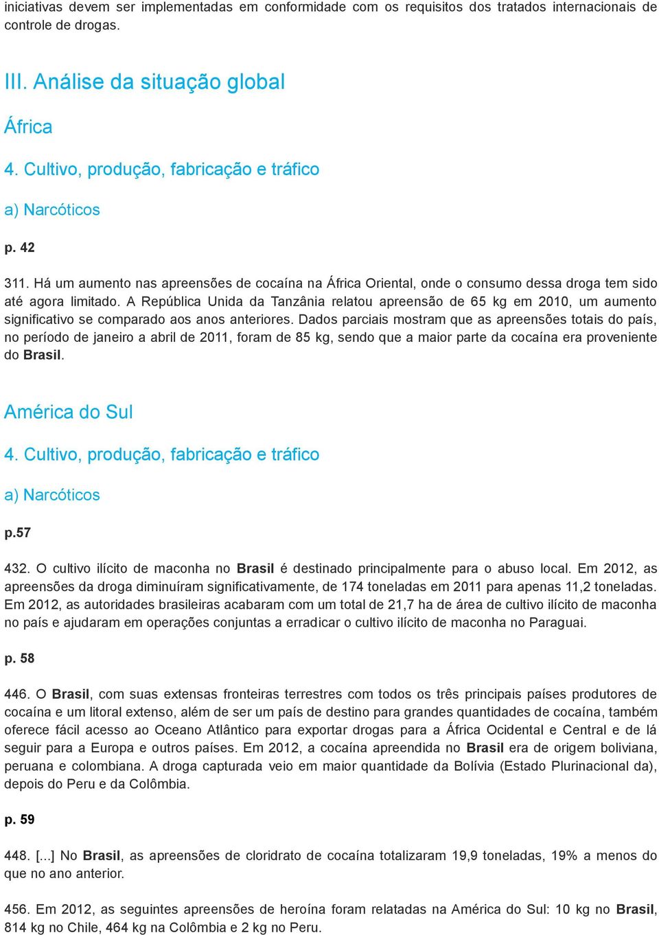 A República Unida da Tanzânia relatou apreensão de 65 kg em 2010, um aumento significativo se comparado aos anos anteriores.