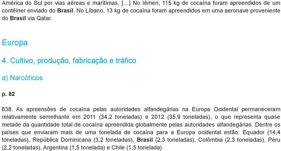 As apreensões de cocaína pelas autoridades alfandegárias na Europa Ocidental permaneceram relativamente semelhante em 2011 (34,2 toneladas) e 2012 (35,9 toneladas), o que representa quase metade da