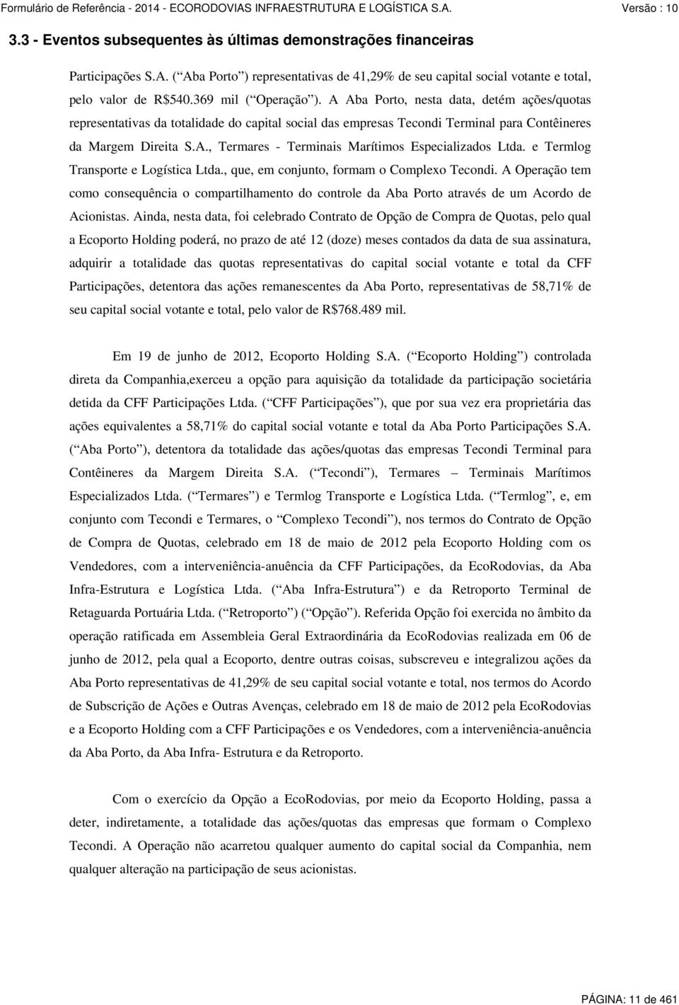 e Termlog Transporte e Logística Ltda., que, em conjunto, formam o Complexo Tecondi. A Operação tem como consequência o compartilhamento do controle da Aba Porto através de um Acordo de Acionistas.