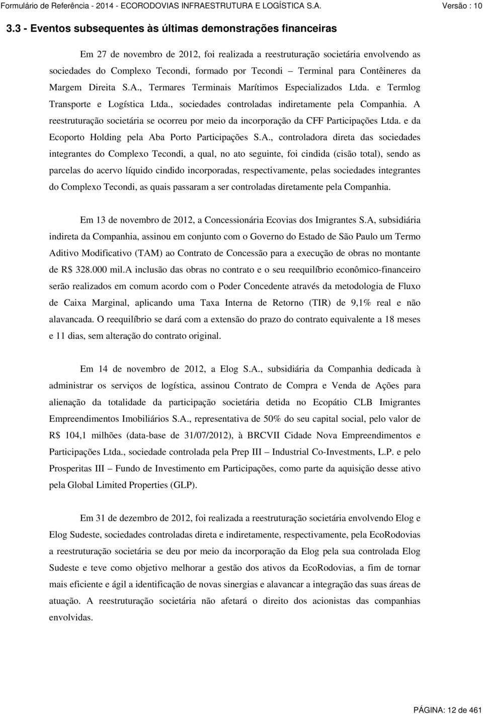 A reestruturação societária se ocorreu por meio da incorporação da CFF Participações Ltda. e da Ecoporto Holding pela Aba Porto Participações S.A., controladora direta das sociedades integrantes do